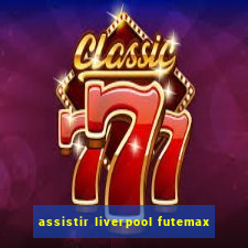 assistir liverpool futemax